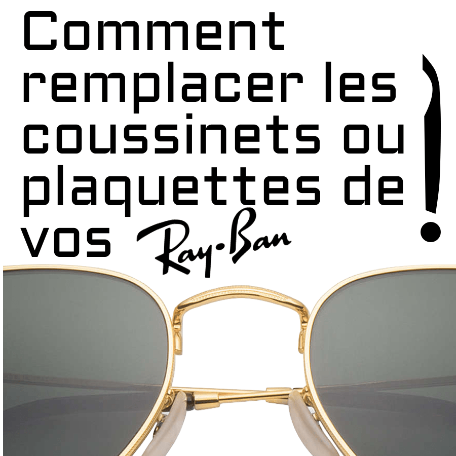 Comment remplacer les coussinets ou plaquettes de vos Ray-Ban?